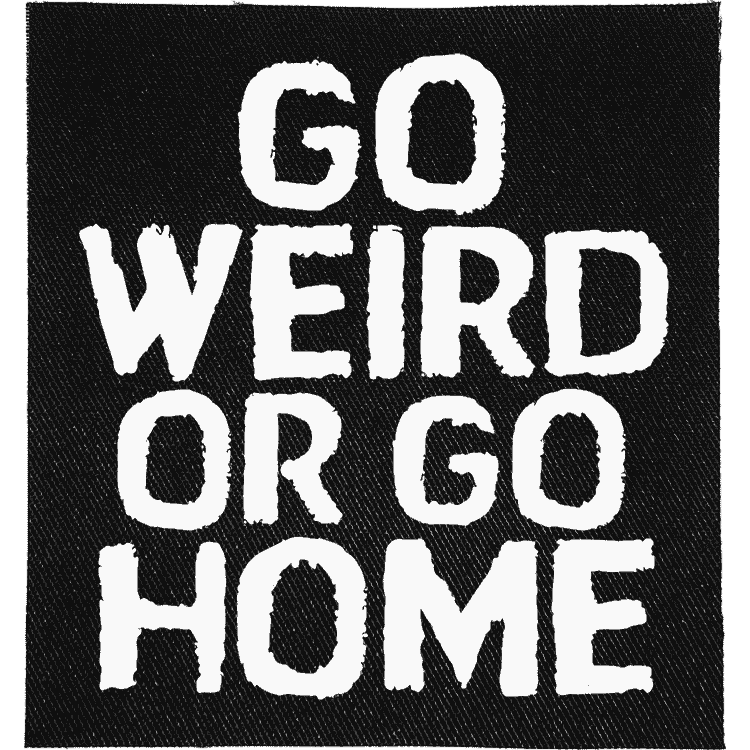 Go Weird or Go Home Patch image 0