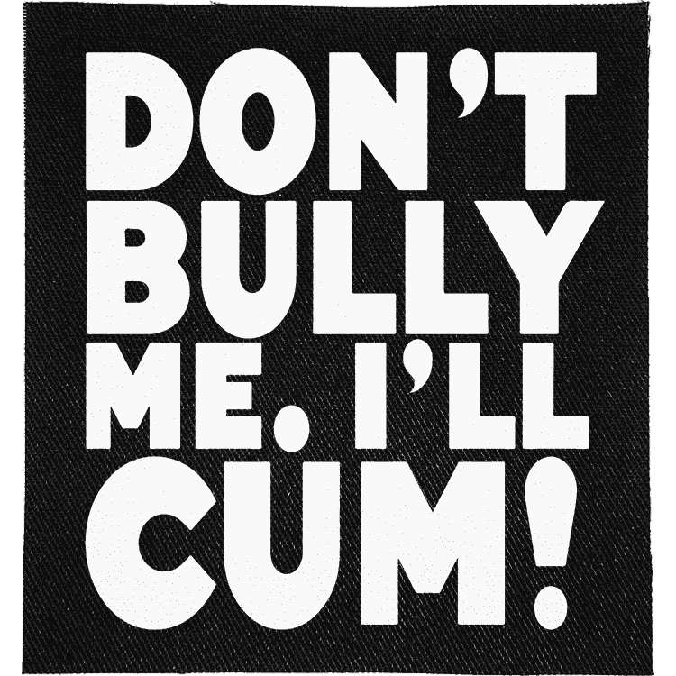 Don't Bully Me, I'll Cum Patch image 0